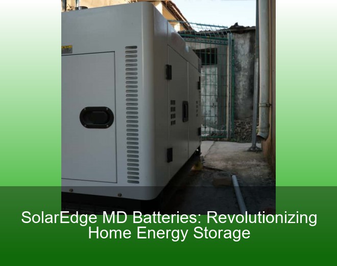 SolarEdge MD Batteries: Revolutionizing Home Energy Storage